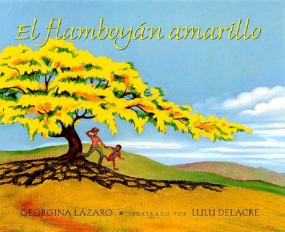 'El flambotán amarillo', de Georgina Lázaro. Ilustraciones de Lulu Delacre. Nueva York: Lectorum Publications, 2006.