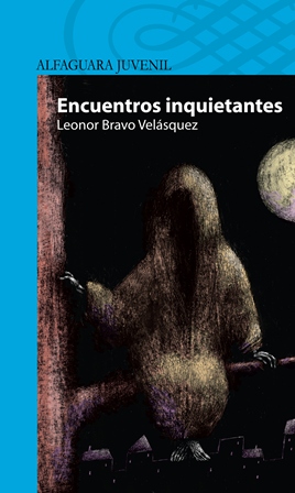 'Encuentros inquietantes', de Leonor Bravo Velásquez. Guayaquil: Alfaguara Juvenil, 2012.